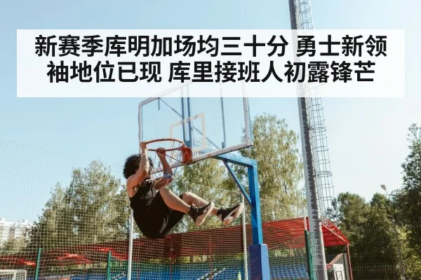 新赛季库明加场均三十分 勇士新领袖地位已现 库里接班人初露锋芒